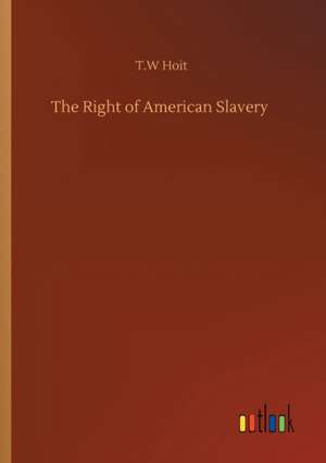 The Right of American Slavery de T. W Hoit