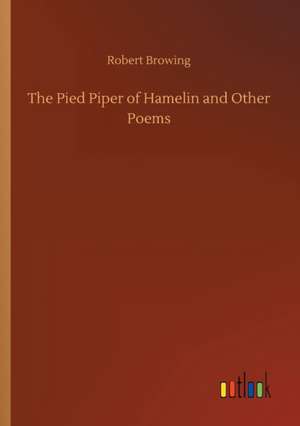 The Pied Piper of Hamelin and Other Poems de Robert Browing