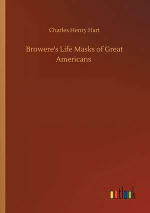 Browere's Life Masks of Great Americans de Charles Henry Hart