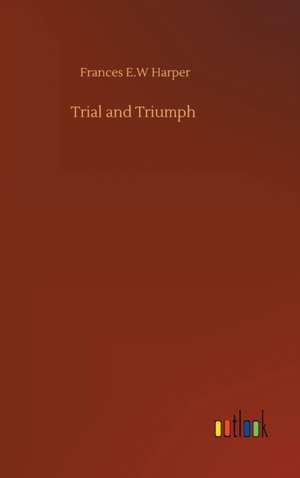 Trial and Triumph de Frances E. W Harper