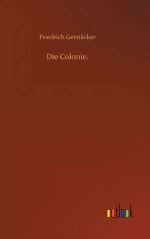 Die Colonie. de Friedrich Gerstäcker