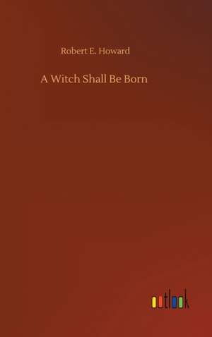 A Witch Shall Be Born de Robert E. Howard