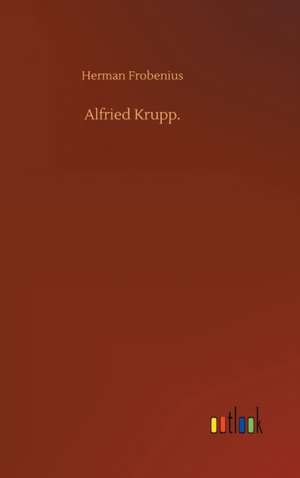 Alfried Krupp. de Herman Frobenius