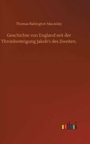 Geschichte von England seit der Thronbesteigung Jakob¿s des Zweiten. de Thomas Babington Macaulay