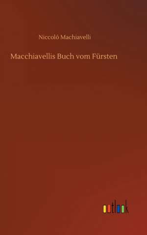 Macchiavellis Buch vom Fürsten de Niccoló Machiavelli