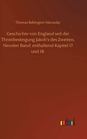 Geschichte von England seit der Thronbesteigung Jakob¿s des Zweiten. Neunter Band: enthaltend Kapitel 17 und 18. de Thomas Babington Macaulay