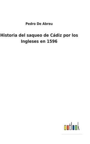 Historia del saqueo de Cádiz por los Ingleses en 1596 de Pedro De Abreu