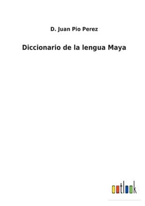 Diccionario de la lengua Maya de D. Juan Pio Perez