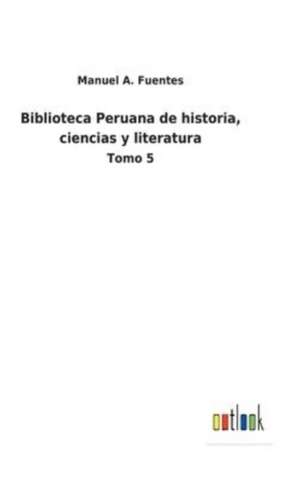 Biblioteca Peruana de historia, ciencias y literatura de Manuel A. Fuentes