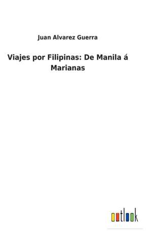 Viajes por Filipinas: De Manila á Marianas de Juan Alvarez Guerra