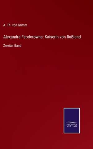 Alexandra Feodorowna: Kaiserin von Rußland de A. Th. von Grimm