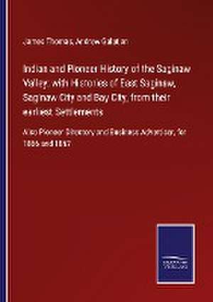 Indian and Pioneer History of the Saginaw Valley: with Histories of East Saginaw, Saginaw City and Bay City, from their earliest Settlements de James Thomas