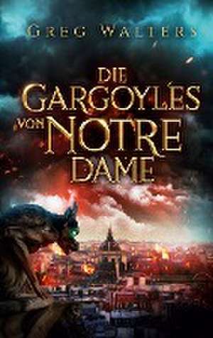 Die Gargoyles von Notre Dame de Greg Walters