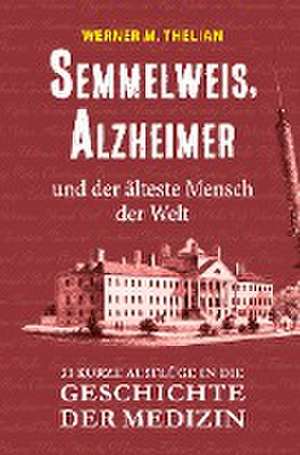 Semmelweis, Alzheimer und der älteste Mensch der Welt de Werner Thelian