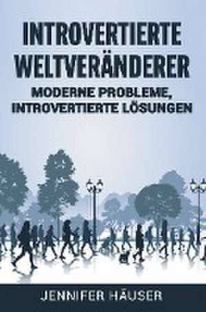 Introvertierte Weltveränderer: Moderne Probleme, introvertierte Lösungen de Jennifer Häuser