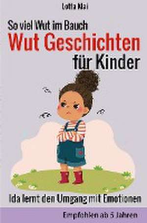 So viel Wut im Bauch - Wut Geschichten für Kinder: Ida lernt den Umgang mit Emotionen de Lotta Mai