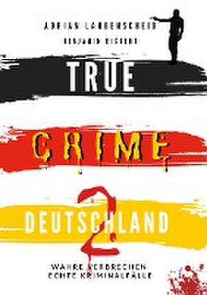 TRUE CRIME DEUTSCHLAND 2 Wahre Verbrechen ¿ Echte Kriminalfälle de Adrian Langenscheid