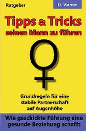 Tipps und Tricks seinen Mann zu führen: Wie geschickte Führung eine gesunde Beziehung schafft de D. Werner