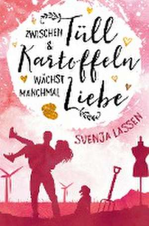 Zwischen Tüll & Kartoffeln wächst manchmal Liebe de Svenja Lassen