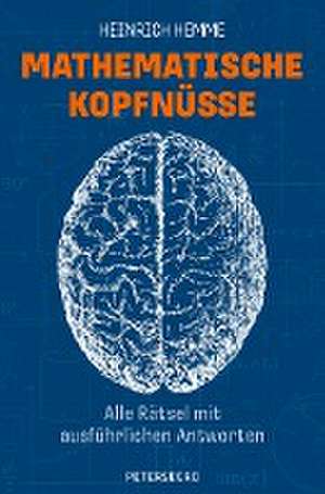 Mathematische Kopfnüsse - Alle Rätsel mit ausführlichen Antworten de Heinrich Hemme