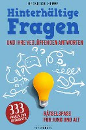 Hinterhältige Fragen und ihre verblüffenden Antworten de Heinrich Hemme