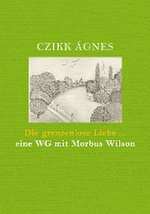 Die grenzenlose Liebe... eine WG mit Morbus Wilson de Ágnes Czikk