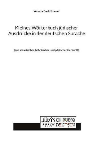 Kleines Wörterbuch jüdischer Ausdrücke in der deutschen Sprache de Yehuda David Shenef