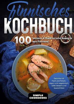 Finnisches Kochbuch: 100 leckere & traditionelle Rezepte aus Finnland - Gerichte mit Fisch und Fleisch, vegan und vegetarisch, süße Desserts und Spezialitäten de Simple Cookbooks