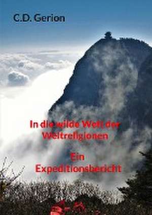 In die wilde Welt der Weltreligionen de C. D. Gerion