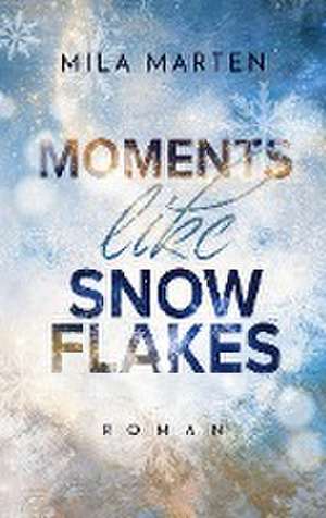 Moments like Snowflakes de Mila Marten