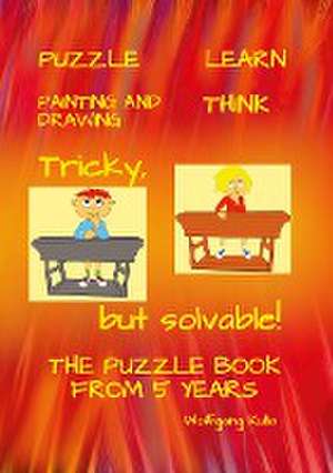 Tricky, but solvable! The puzzle book from 5 years! de Wolfgang Kulla