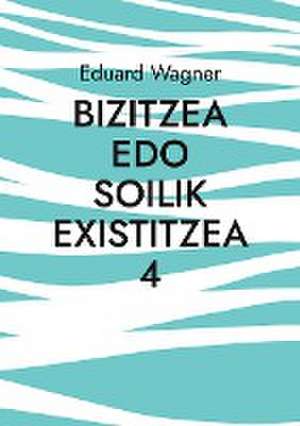 Bizitzea edo soilik existitzea 4 de Eduard Wagner