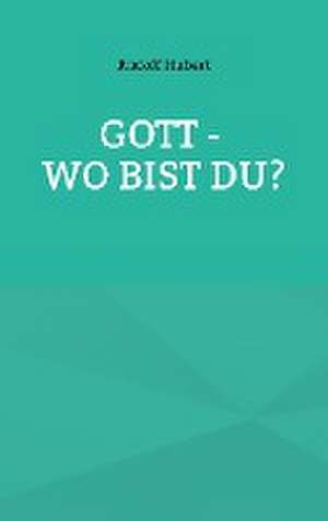 Gott - wo bist du? de Rudolf Hubert