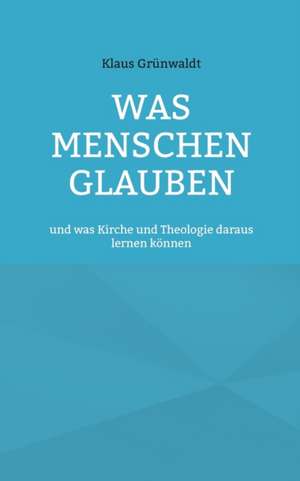 Was Menschen glauben de Klaus Grünwaldt