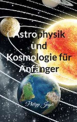 Astrophysik und Kosmologie für Anfänger de Philipp Jäger