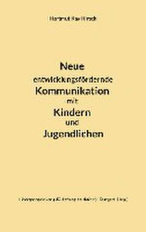 Neue entwicklungsfördernde Kommunikation mit Kindern und Jugendlichen de Hartmut Kay Hirsch