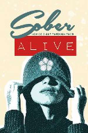 Sober - How do I get through this ALIVE de Monsoon Publishing