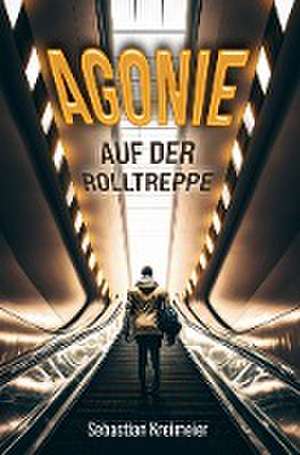 Agonie auf der Rolltreppe de Sebastian Kreimeier