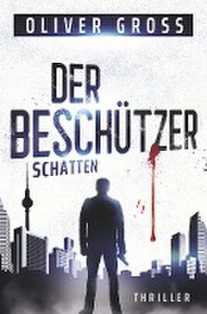 Der Beschützer: Schatten de Oliver Gross