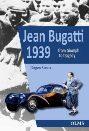 Jean Bugatti 1939: From Triumph to Tragedy de Jurgen Strutz