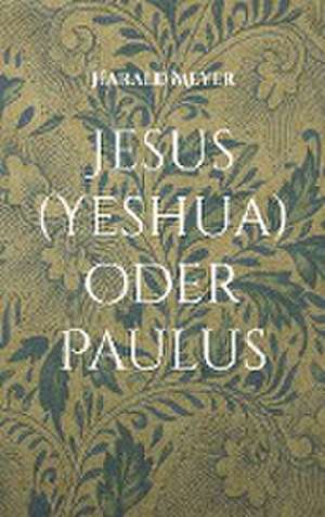 Jesus (Yeshua) oder Paulus de Harald Meyer