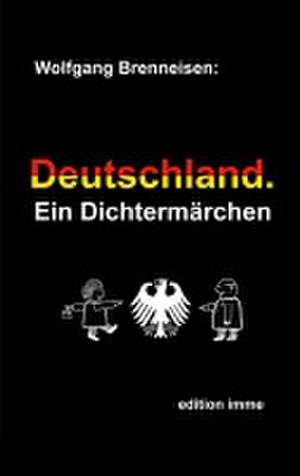 Deutschland. Ein Dichtermärchen de Wolfgang Brenneisen