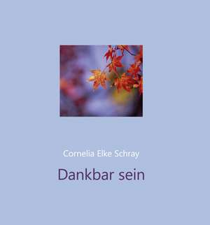 Dankbar sein de Cornelia Elke Schray