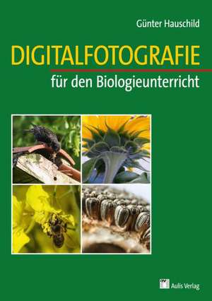 Digitalfotografie für den Biologieunterricht de Günter Hauschild