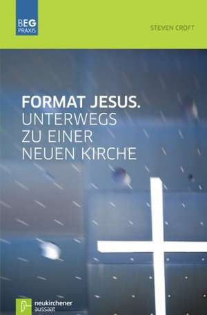 Format Jesus. Unterwegs zu einer neuen Kirche de Steven Croft