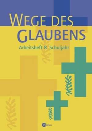 Religion Sekundarstufe I. Wege des Glaubens. Jahrgangsstufe 8. Arbeitsheft de Werner Trutwin