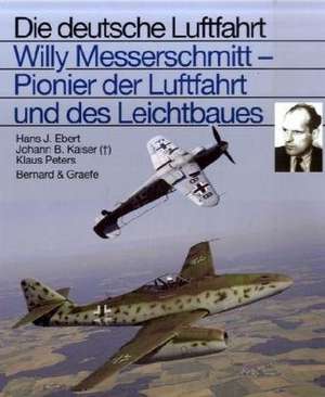 Willy Messerschmitt - Pionier der Luftfahrt und des Leichtbaues de Hans J. Ebert