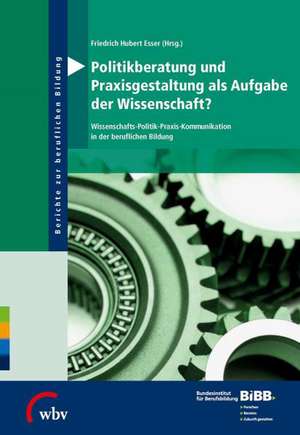 Politikberatung und Praxisgestaltung als Aufgabe der Wissenschaft? de Friedrich Hubert Esser