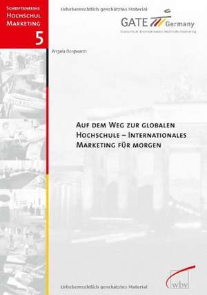 Auf dem Weg zur globalen Hochschule - Internationales Marketing für morgen de Angela Borgwardt