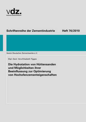 Schriftenreihe der Zementindustrie, Heft 76: Die Hydratation von Hüttensanden und Möglichkeiten ihrer Beeinflussung zur Optimierung von Hochofenzementeigenschaften de Vera Tigges